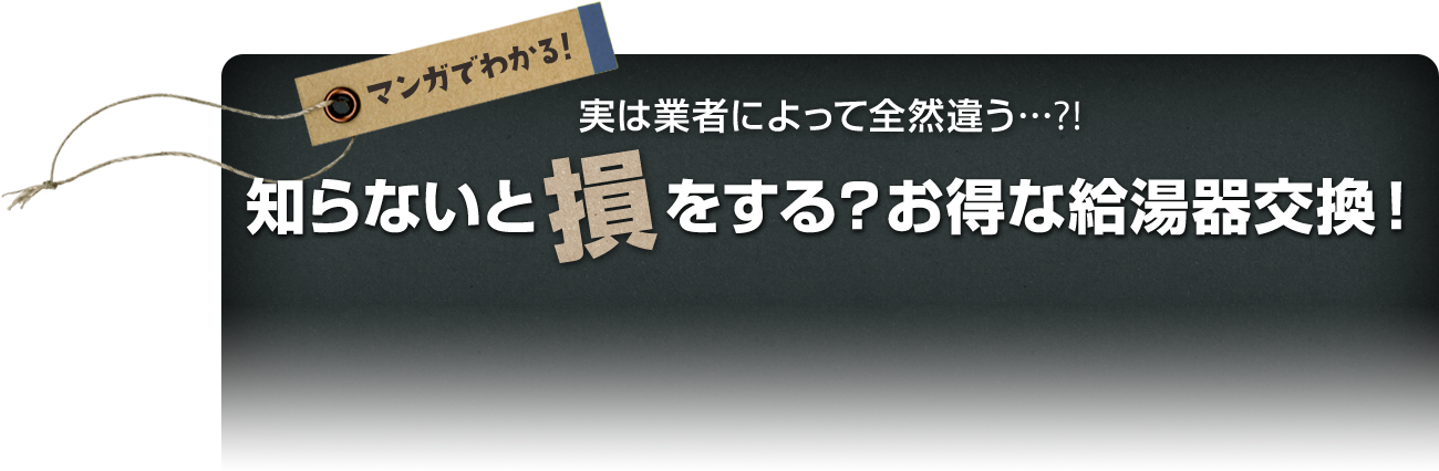 マンガでわかる！実は業者によって全然違う…？！知らないと損をする？お得な給湯器交換！